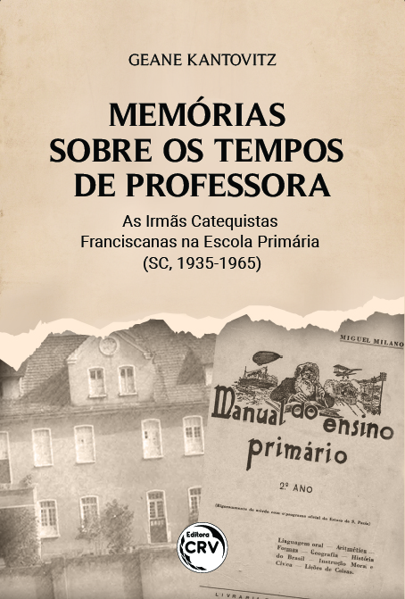 Capa do livro: MEMÓRIAS SOBRE OS TEMPOS DE PROFESSORA: <br>as Irmãs Catequistas Franciscanas na Escola Primária (SC, 1935-1965)