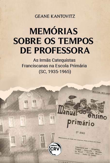 Capa do livro: MEMÓRIAS SOBRE OS TEMPOS DE PROFESSORA: <br>as Irmãs Catequistas Franciscanas na Escola Primária (SC, 1935-1965)
