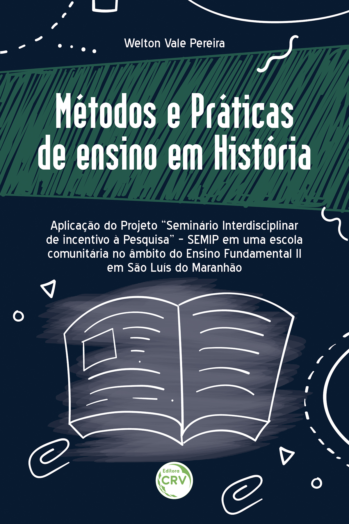 Capa do livro: MÉTODOS E PRÁTICAS DE ENSINO EM HISTÓRIA <BR> Aplicação do Projeto “Seminário Interdisciplinar de incentivo à Pesquisa” – SEMIP em uma escola comunitária no âmbito do Ensino Fundamental II em São Luís do Maranhão