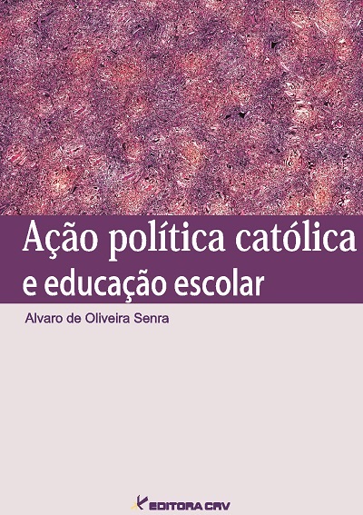 Capa do livro: AÇÃO POLÍTICA CATÓLICA E EDUCAÇÃO ESCOLAR