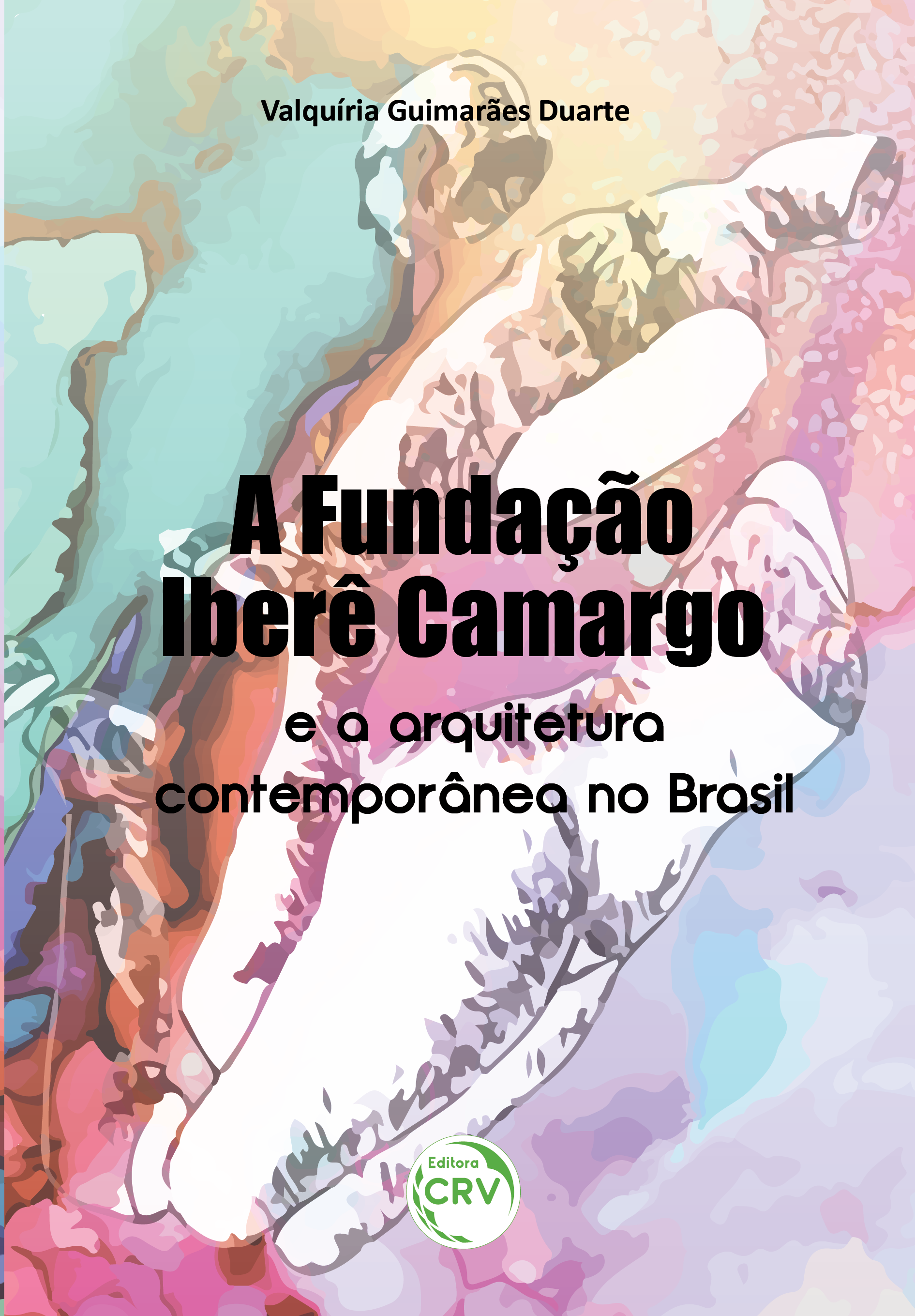 Capa do livro: A FUNDAÇÃO IBERÊ CAMARGO E A ARQUITETURA CONTEMPORÂNEA NO BRASIL