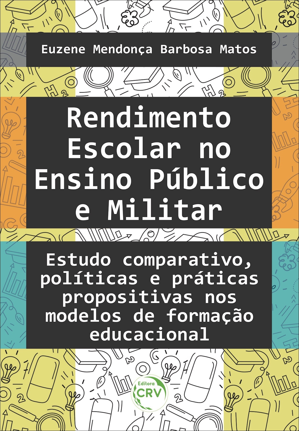 Capa do livro: RENDIMENTO ESCOLAR NO ENSINO PÚBLICO E MILITAR:<br> estudo comparativo, políticas e práticas propositivas nos modelos de formação educacional