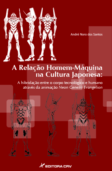 Capa do livro: A RELAÇÃO HOMEM-MÁQUINA NA CULTURA JAPONESA:<br>a hibridação entre o corpo tecnológico e humano através da animação Neon Genesis Evangelion