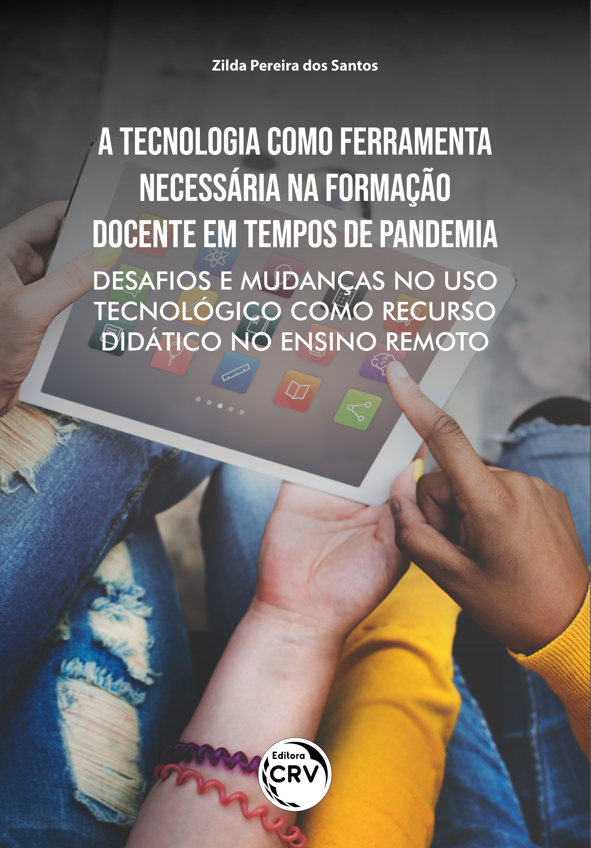 Capa do livro: A TECNOLOGIA COMO FERRAMENTA NECESSÁRIA NA FORMAÇÃO DOCENTE EM TEMPOS DE PANDEMIA: <br>desafios e mudanças no uso tecnológico como recurso didático no ensino remoto