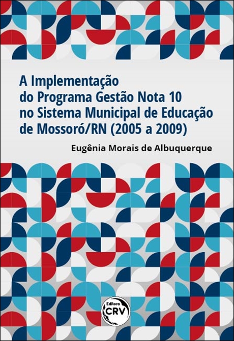 Capa do livro: A IMPLEMENTAÇÃO DO PROGRAMA GESTÃO NOTA 10 NO SISTEMA MUNICIPAL DE EDUCAÇÃO DE MOSSORÓ/RN (2005 A 2009)