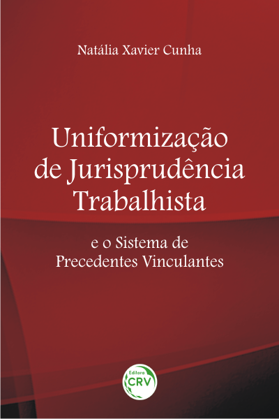 Capa do livro: UNIFORMIZAÇÃO DE JURISPRUDÊNCIA TRABALHISTA E O SISTEMA DE PRECEDENTES VINCULANTES
