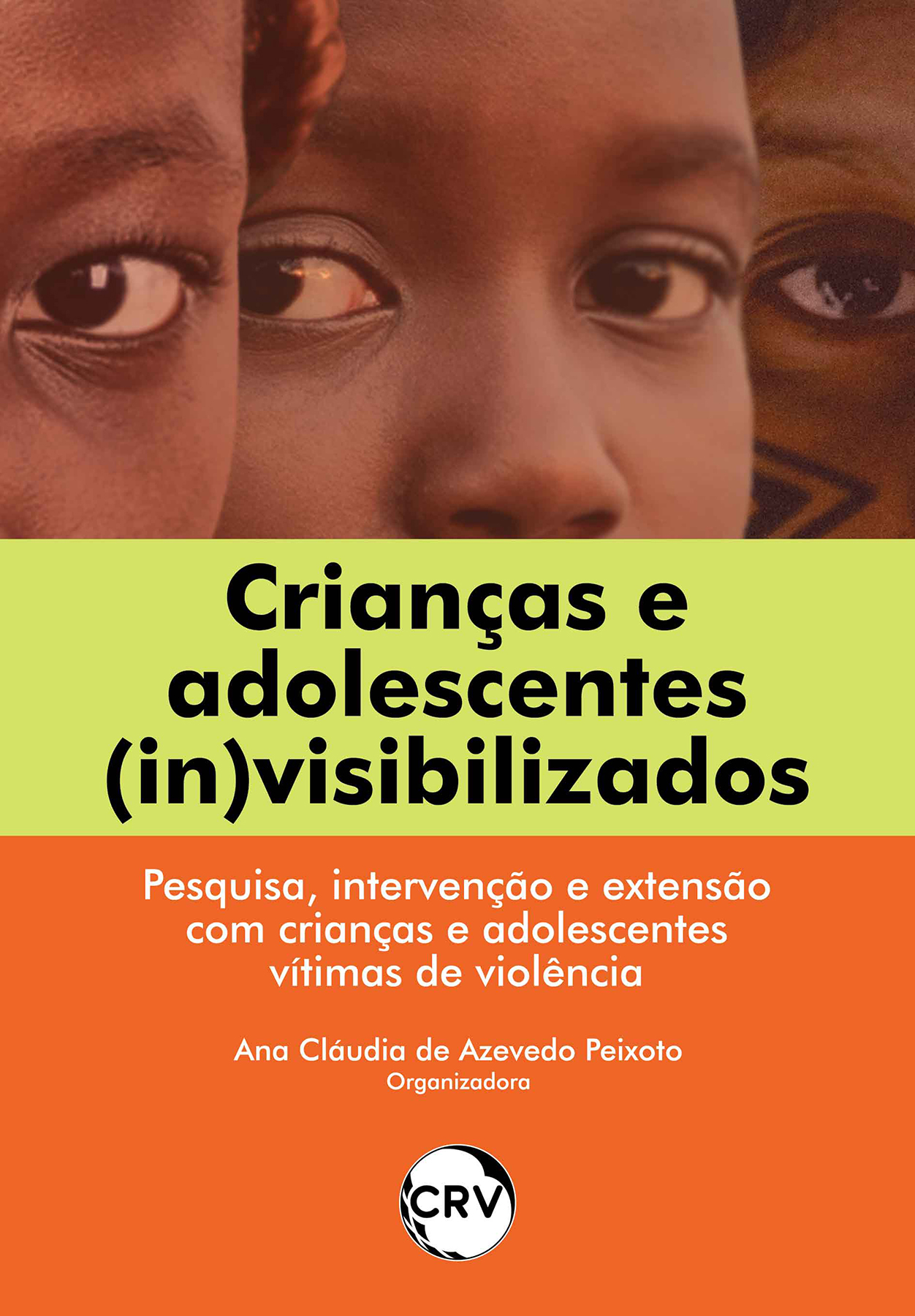 Capa do livro: Crianças e adolescentes (in)visibilizados: <BR>Pesquisa, intervenção e extensão com crianças e adolescentes vítimas de violência