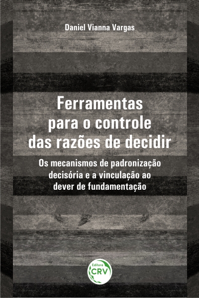 Capa do livro: FERRAMENTAS PARA O CONTROLE DAS RAZÕES DE DECIDIR: <br>os mecanismos de padronização decisória e a vinculação ao dever de fundamentação
