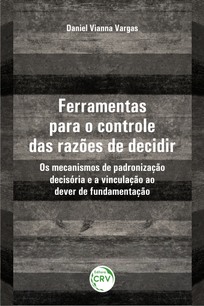 Capa do livro: FERRAMENTAS PARA O CONTROLE DAS RAZÕES DE DECIDIR: <br>os mecanismos de padronização decisória e a vinculação ao dever de fundamentação