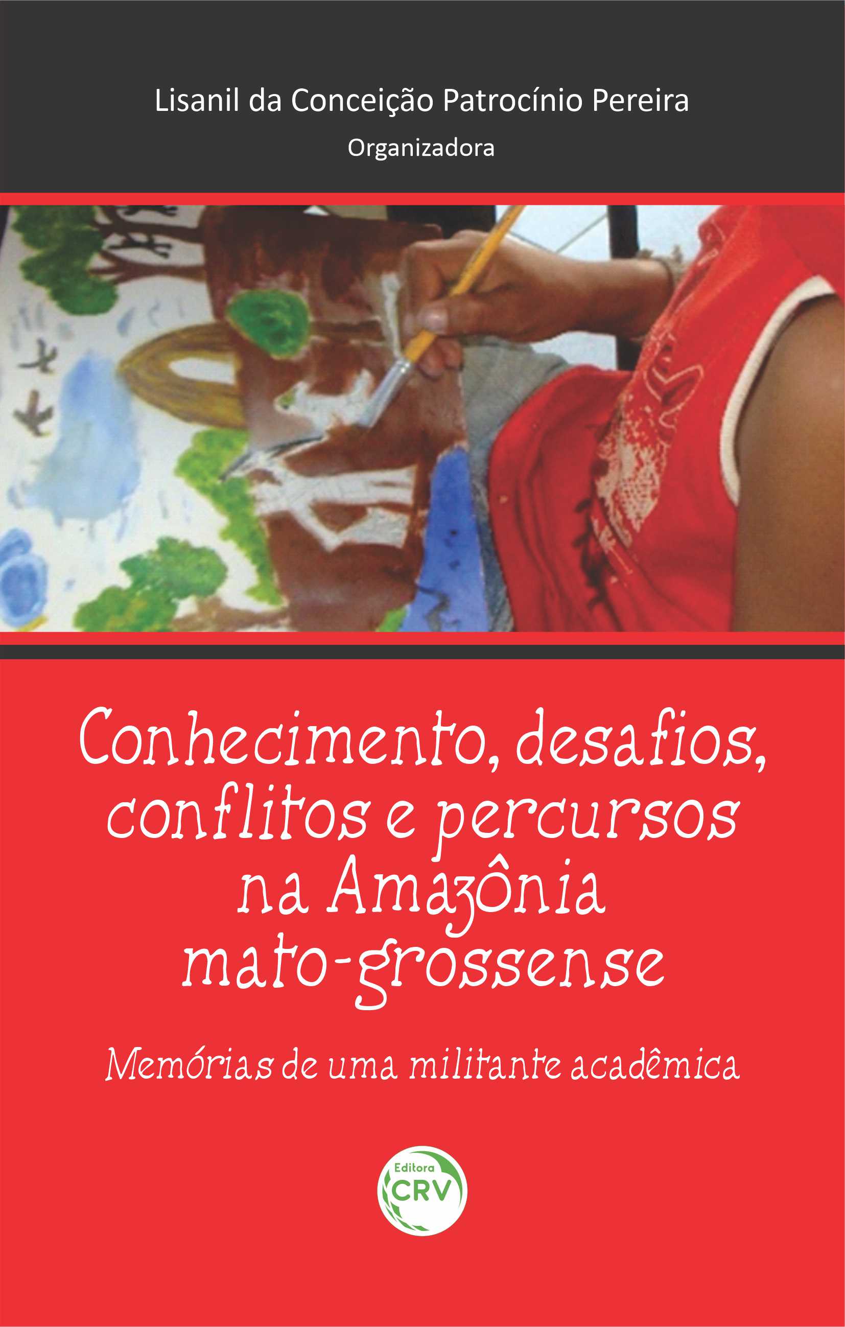 Capa do livro: CONHECIMENTO, DESAFIOS, CONFLITOS E PERCURSSOS NA AMAZÔNIA MATRO-GROSSENSE:<br>memórias de uma militante acadêmica