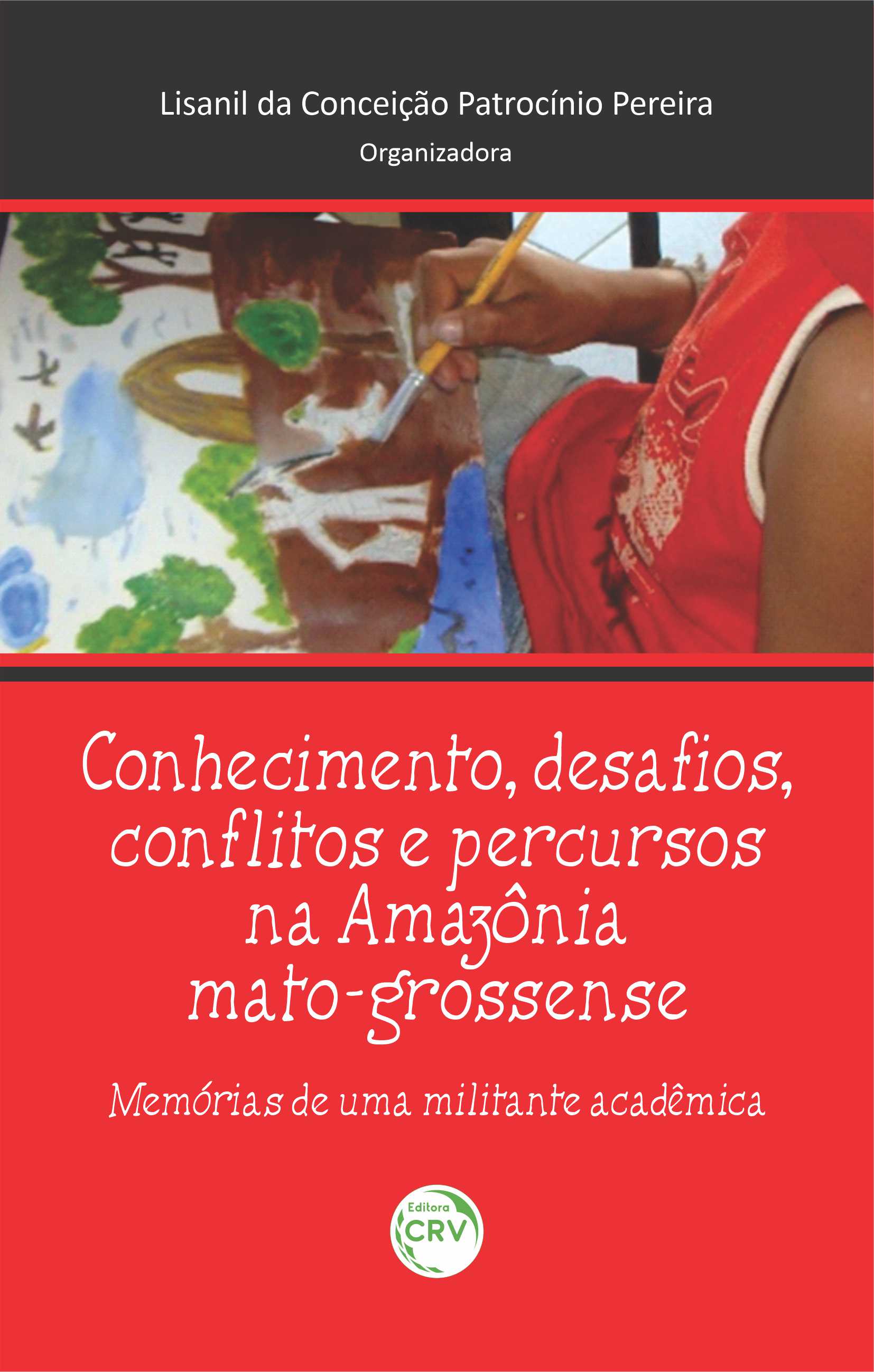 Capa do livro: CONHECIMENTO, DESAFIOS, CONFLITOS E PERCURSSOS NA AMAZÔNIA MATRO-GROSSENSE: <br>memórias de uma militante acadêmica