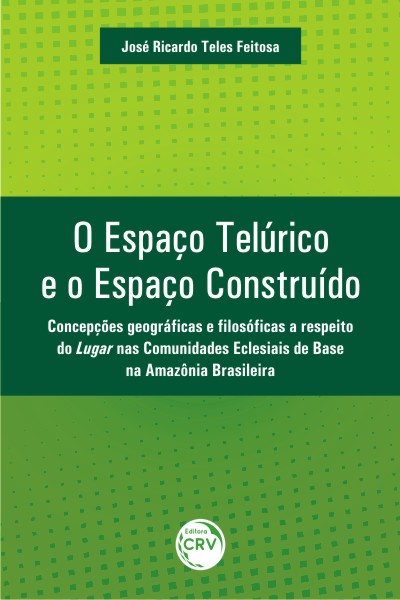 Capa do livro: O ESPAÇO TELÚRICO E O ESPAÇO CONSTRUÍDO:<br> concepções geográficas e filosóficas a respeito do lugar nas comunidades eclesiais de base na Amazônia brasileira
