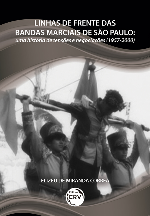 Capa do livro: LINHAS DE FRENTE DAS BANDAS MARCIAIS DE SÃO PAULO: <BR>uma história de tensões e negociações (1957-2000)