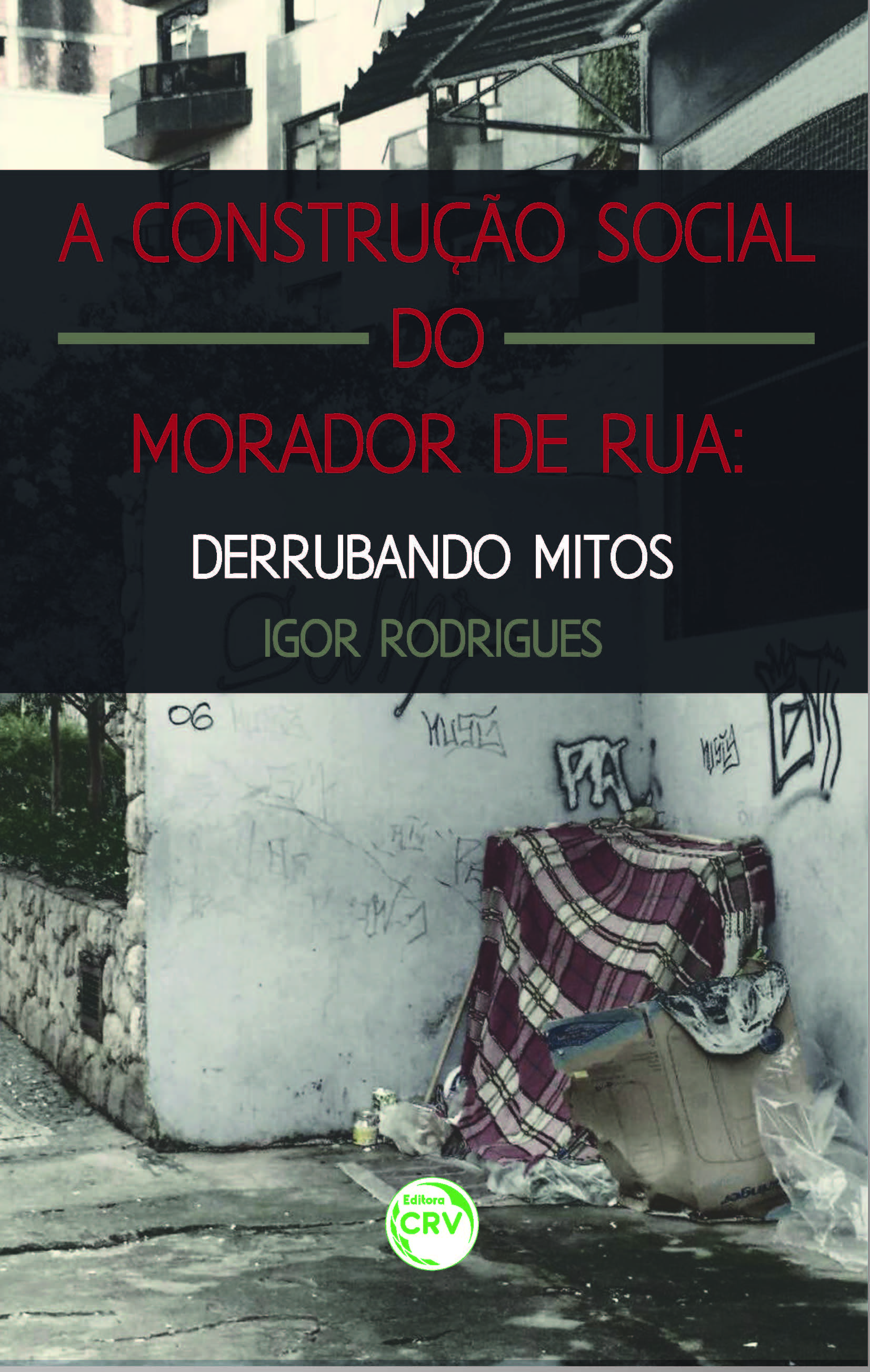 Capa do livro: A CONSTRUÇÃO SOCIAL DO MORADOR DE RUA:<br>derrubando mitos