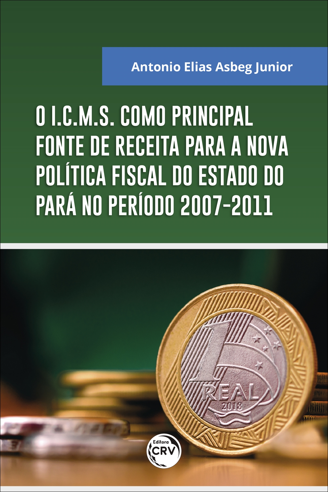 Capa do livro: O I.C.M.S. COMO PRINCIPAL FONTE DE RECEITA PARA A NOVA POLÍTICA FISCAL DO ESTADO DO PARÁ NO PERÍODO 2007-2011