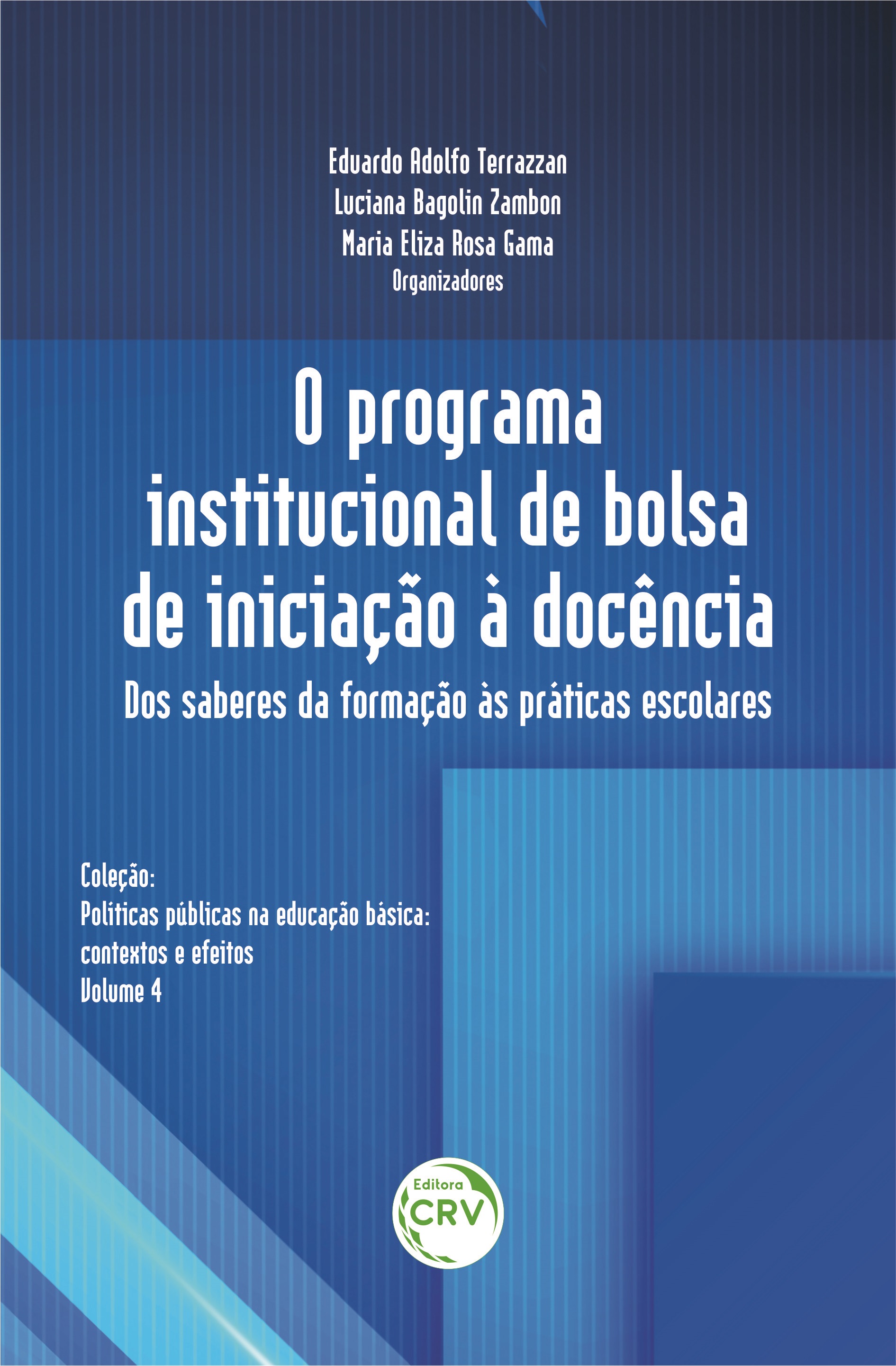 Capa do livro: O PROGRAMA INSTITUCIONAL DE BOLSA DE INICIAÇÃO À DOCÊNCIA: <br>dos saberes da formação às práticas escolares <br>Coleção: Políticas públicas na educação básica: contextos e efeitos – Volume 4