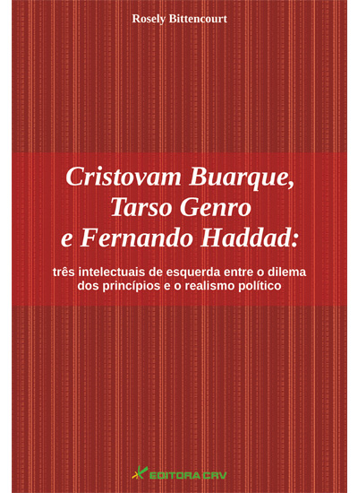 Capa do livro: CRISTOVAM BUARQUE, TARSO GENRO E FERNANDO HADDAD:<br>três intelectuais de esquerda entre o dilema dos princípios e o realismo político