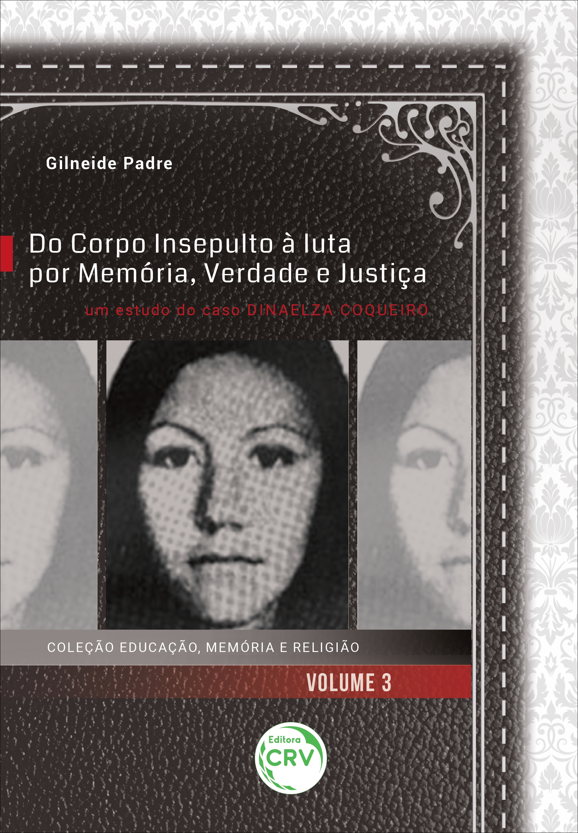 Capa do livro: DO CORPO INSEPULTO À LUTA POR MEMÓRIA, VERDADE E JUSTIÇA: <br>um estudo do caso Dinaelza Coqueiro <br>Coleção Educação, Memória e Religião - Volume 3