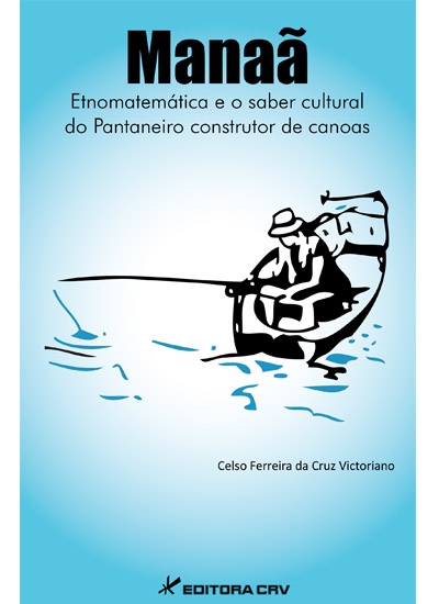 Capa do livro: MANAÃ <br> Etnomatemática e o Saber Cultural do Pantaneiro Construtor de Canoas