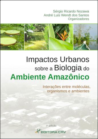 Capa do livro: IMPACTOS URBANOS SOBRE A BIOLOGIA DO AMBIENTE AMAZÔNICO<BR>Interações entre Moléculas, Organismos e Ambientes