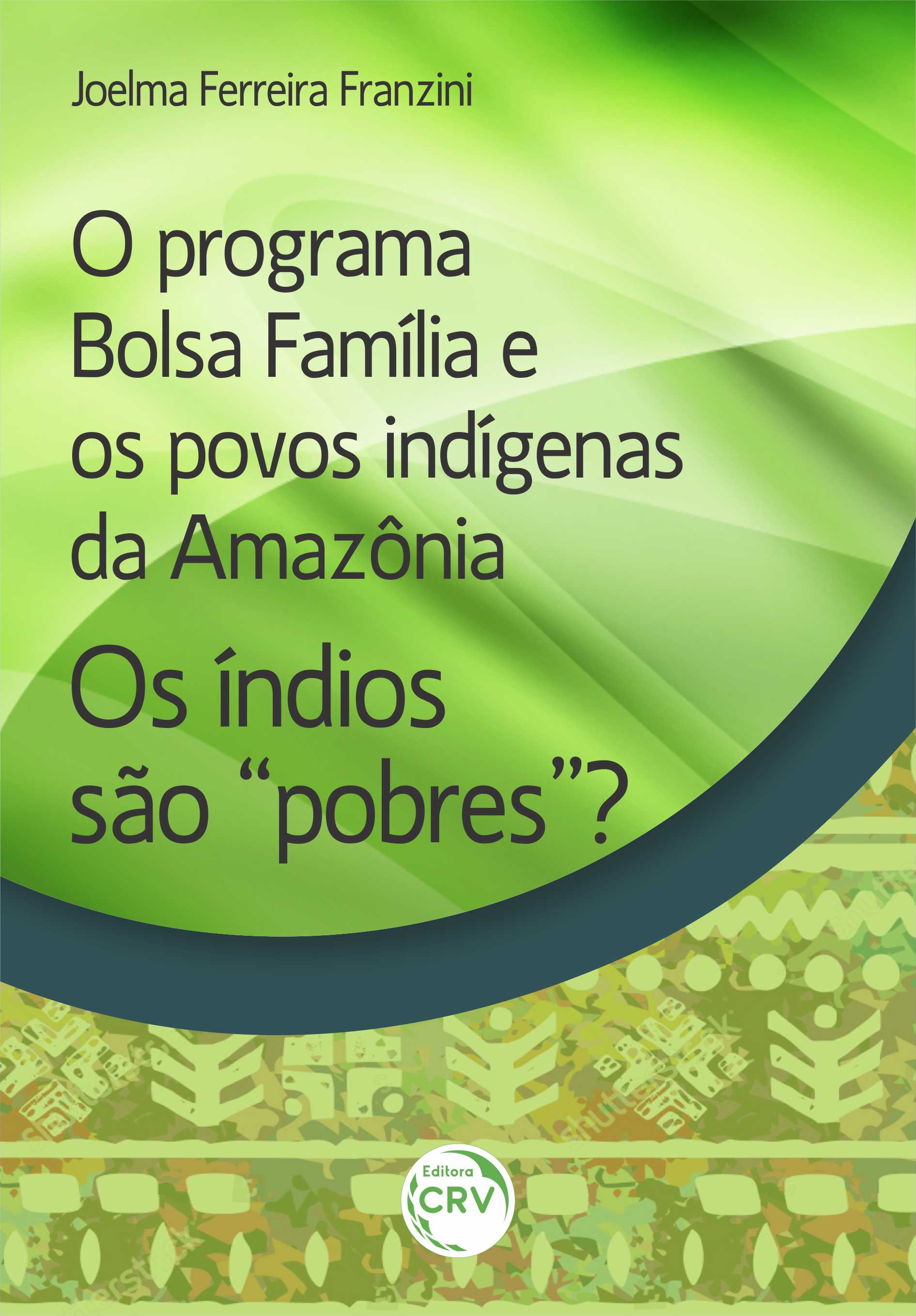 Capa do livro: O PROGRAMA BOLSA FAMÍLIA E OS POVOS INDÍGENAS DA AMAZÔNIA:<br> Os índios são “pobres”?