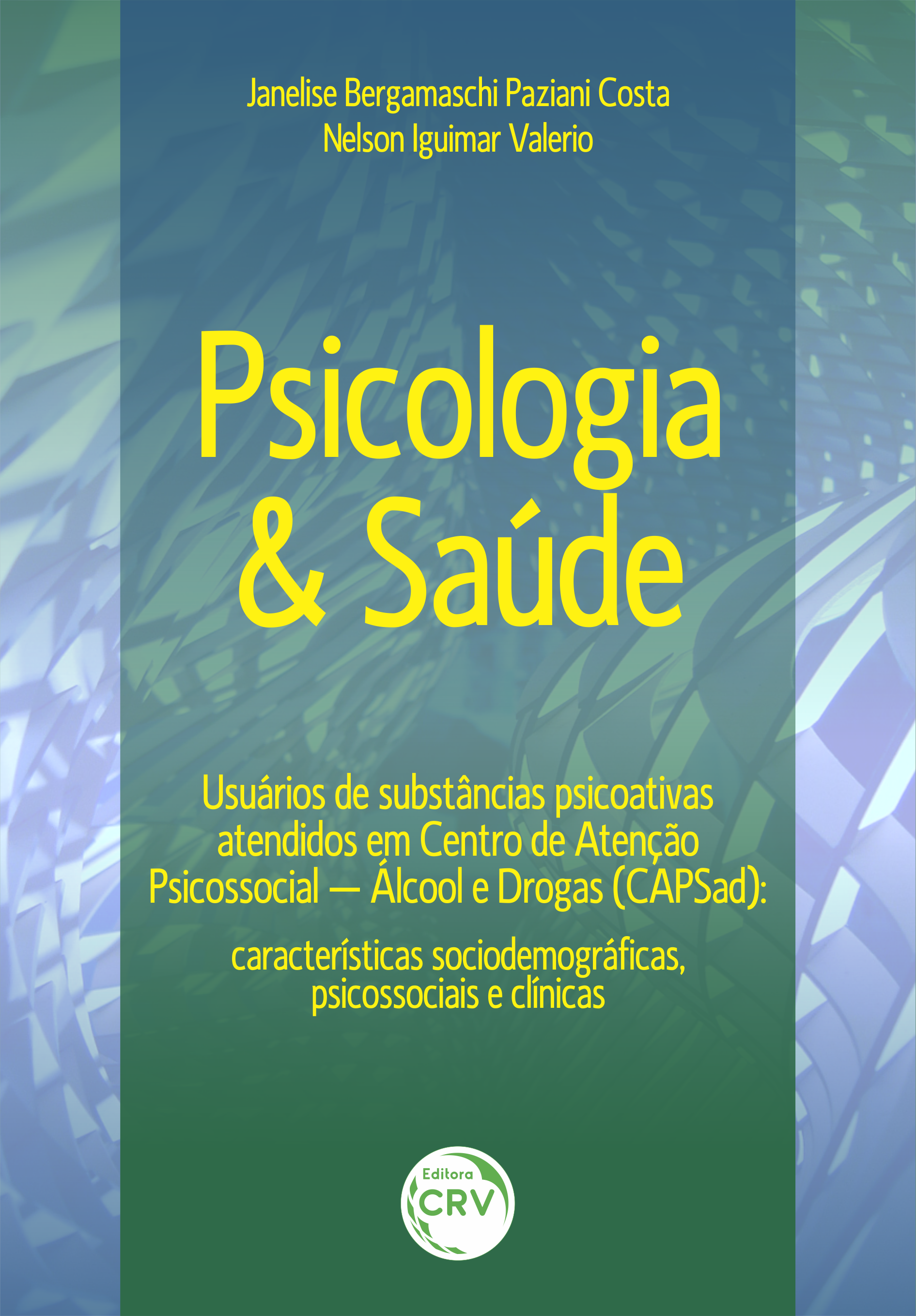 Capa do livro: PSICOLOGIA & SAÚDE <br>USUÁRIOS DE SUBSTÂNCIAS PSICOATIVAS ATENDIDOS EM CENTRO DE ATENÇÃO PSICOSSOCIAL – ÁLCOOL E DROGAS (CAPSAD): <br>características sociodemográficas, psicossociais e clínicas