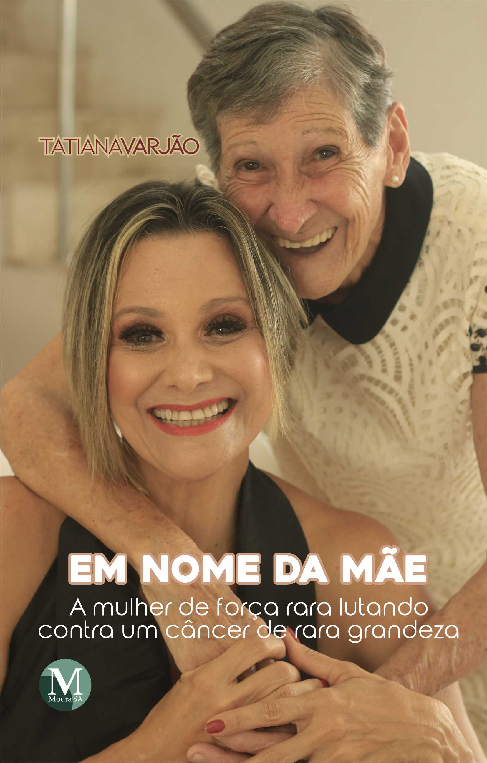 Capa do livro: EM NOME DA MÃE:<br> a mulher de força rara lutando contra um câncer de rara grandeza