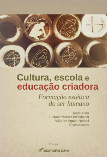 Capa do livro: CULTURA, ESCOLA E EDUCAÇÃO CRIADORA:<BR>formação estética do ser humano