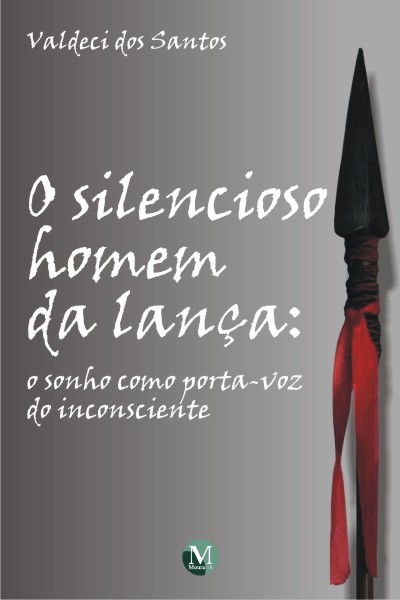 Capa do livro: O SILENCIOSO HOMEM DA LANÇA:<br>o sonho como porta-voz do inconsciente