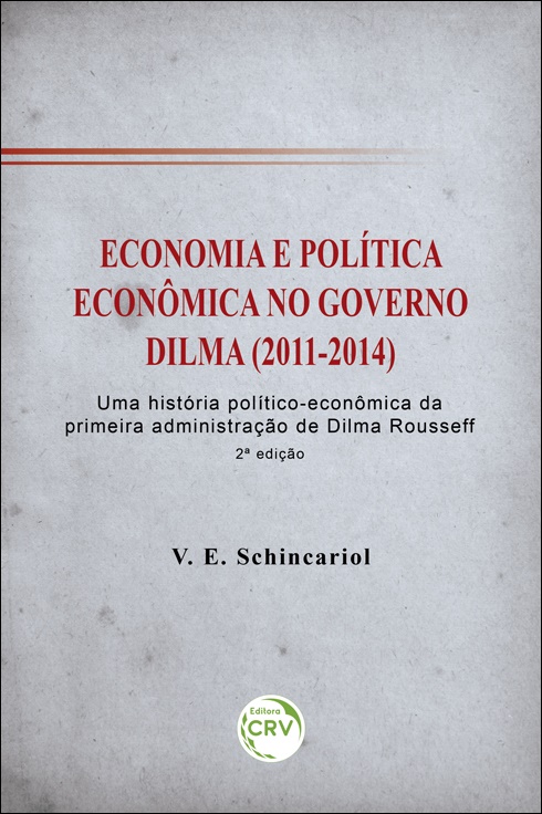 Capa do livro: ECONOMIA E POLÍTICA ECONÔMICA NO GOVERNO DILMA (2011-2014): <br>uma história político-econômica da primeira administração de Dilma Rousseff <br> 2ª edição