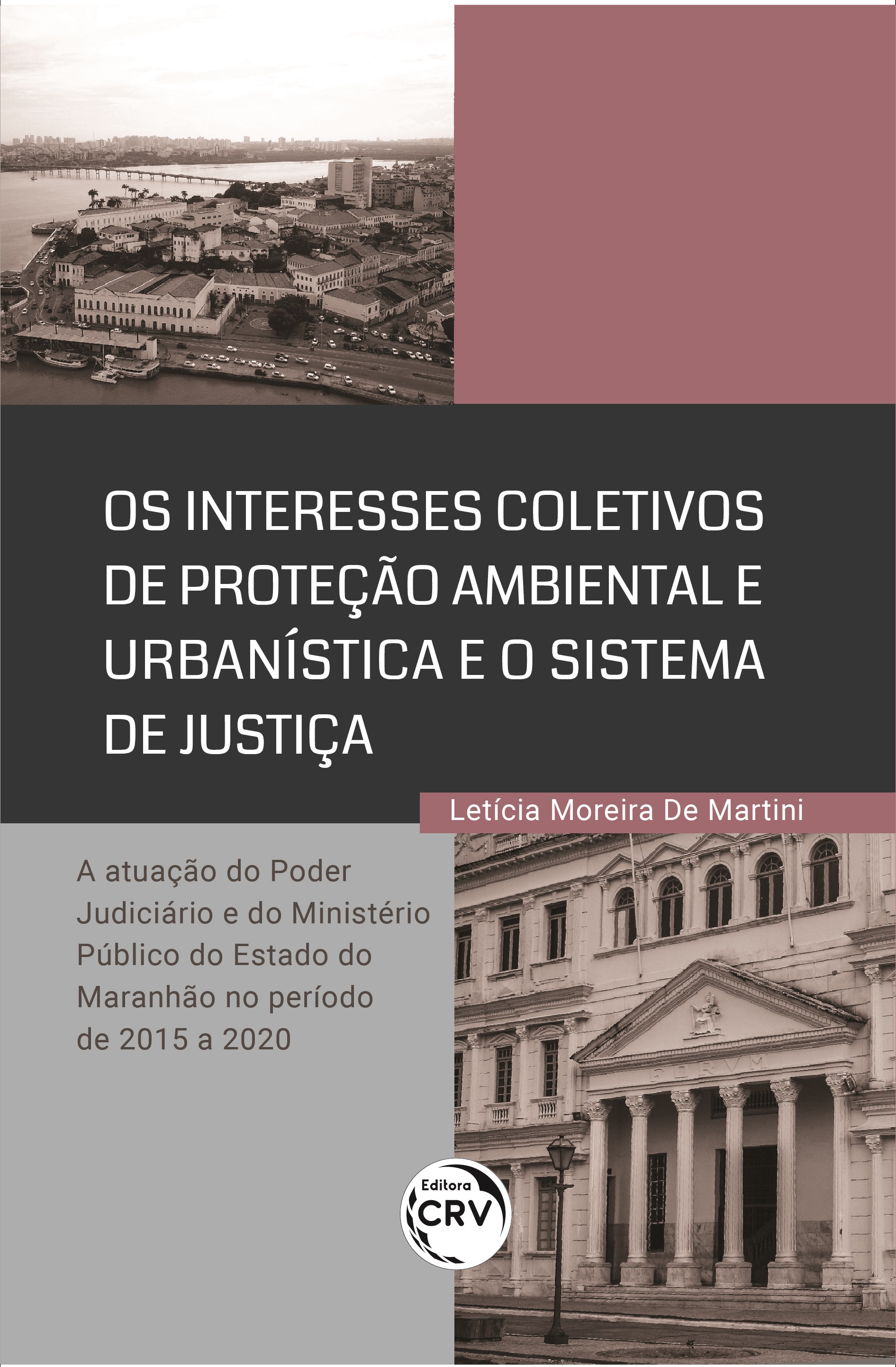 Capa do livro: OS INTERESSES COLETIVOS DE PROTEÇÃO AMBIENTAL E URBANÍSTICA E O SISTEMA DE JUSTIÇA:<br> A atuação do Poder Judiciário e do Ministério Público do Estado do Maranhão no período de 2015 a 2020