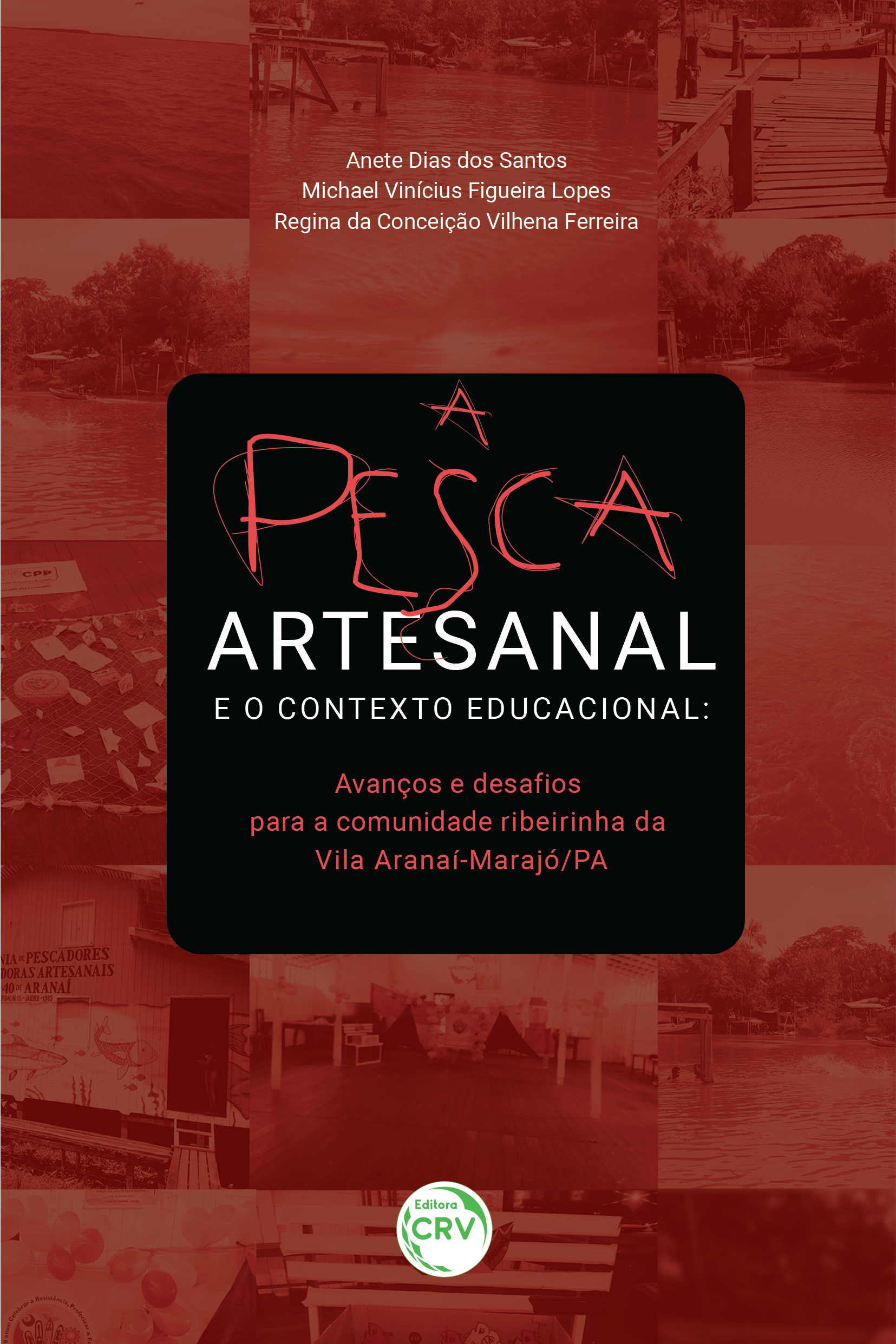 Capa do livro: A PESCA ARTESANAL E O CONTEXTO EDUCACIONAL: <br>avanços e desafios para a comunidade ribeirinha da Vila Aranaí-Marajó/PA