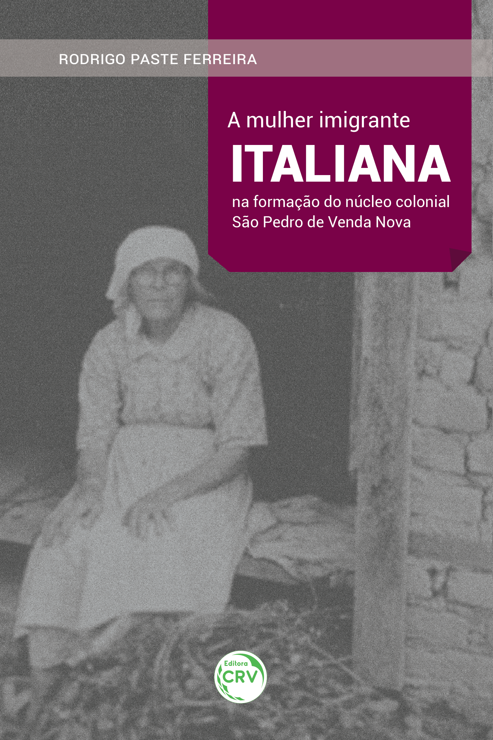 Capa do livro: A MULHER IMIGRANTE ITALIANA NA FORMAÇÃO DO NÚCLEO COLONIAL SÃO PEDRO DE VENDA NOVA