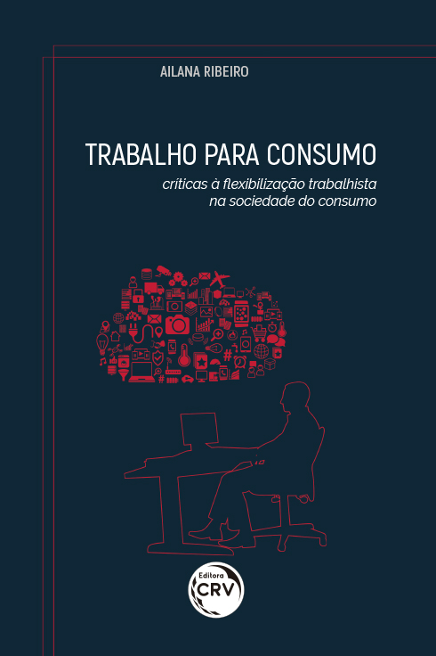 Capa do livro: TRABALHO PARA CONSUMO: <br>críticas à flexibilização trabalhista na sociedade do consumo