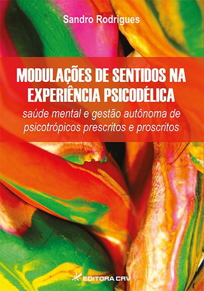 Capa do livro: MODULAÇÕES DE SENTIDOS NA EXPERIÊNCIA PSICODÉLICA:<br> saúde mental e gestão autônoma de psicotrópicos prescritos e proscritos