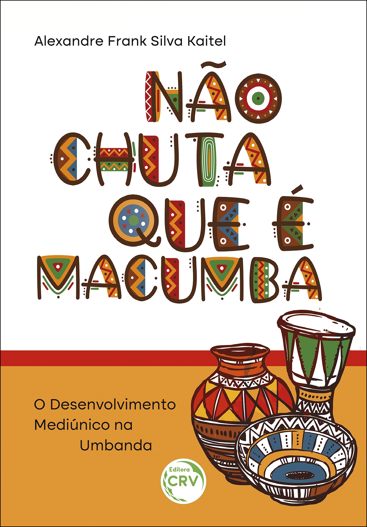 Capa do livro: NÃO CHUTA QUE É MACUMBA<br> o desenvolvimento mediúnico na Umbanda