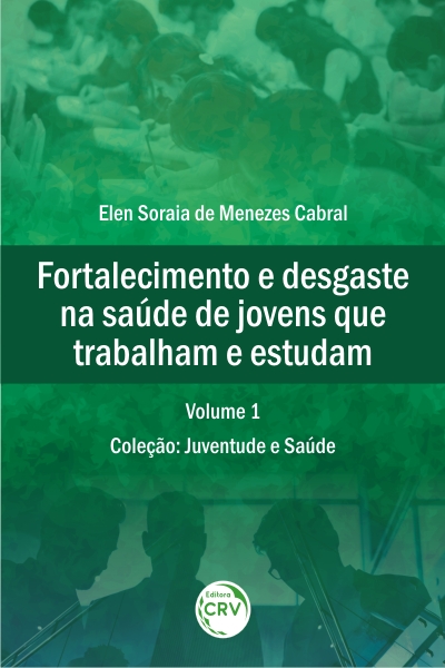 Capa do livro: FORTALECIMENTO E DESGASTE NA SAÚDE DE JOVENS QUE TRABALHAM E ESTUDAM <br>Coleção: Juventude e Saúde Volume 1