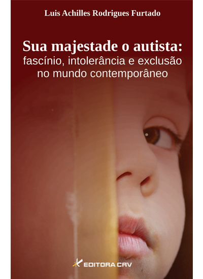 Capa do livro: SUA MAJESTADE O AUTISTA:<br>fascínio, intolerância e exclusão<br>no mundo contemporâneo