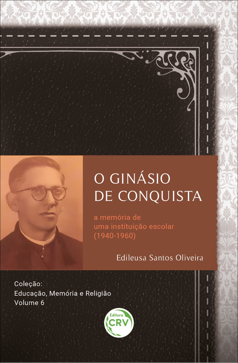 Capa do livro: O GINÁSIO DE CONQUISTA<br> a memória de uma instituição escolar (1940-1960) <br>Coleção: Educação, Memória e Religião <br>VOLUME 6