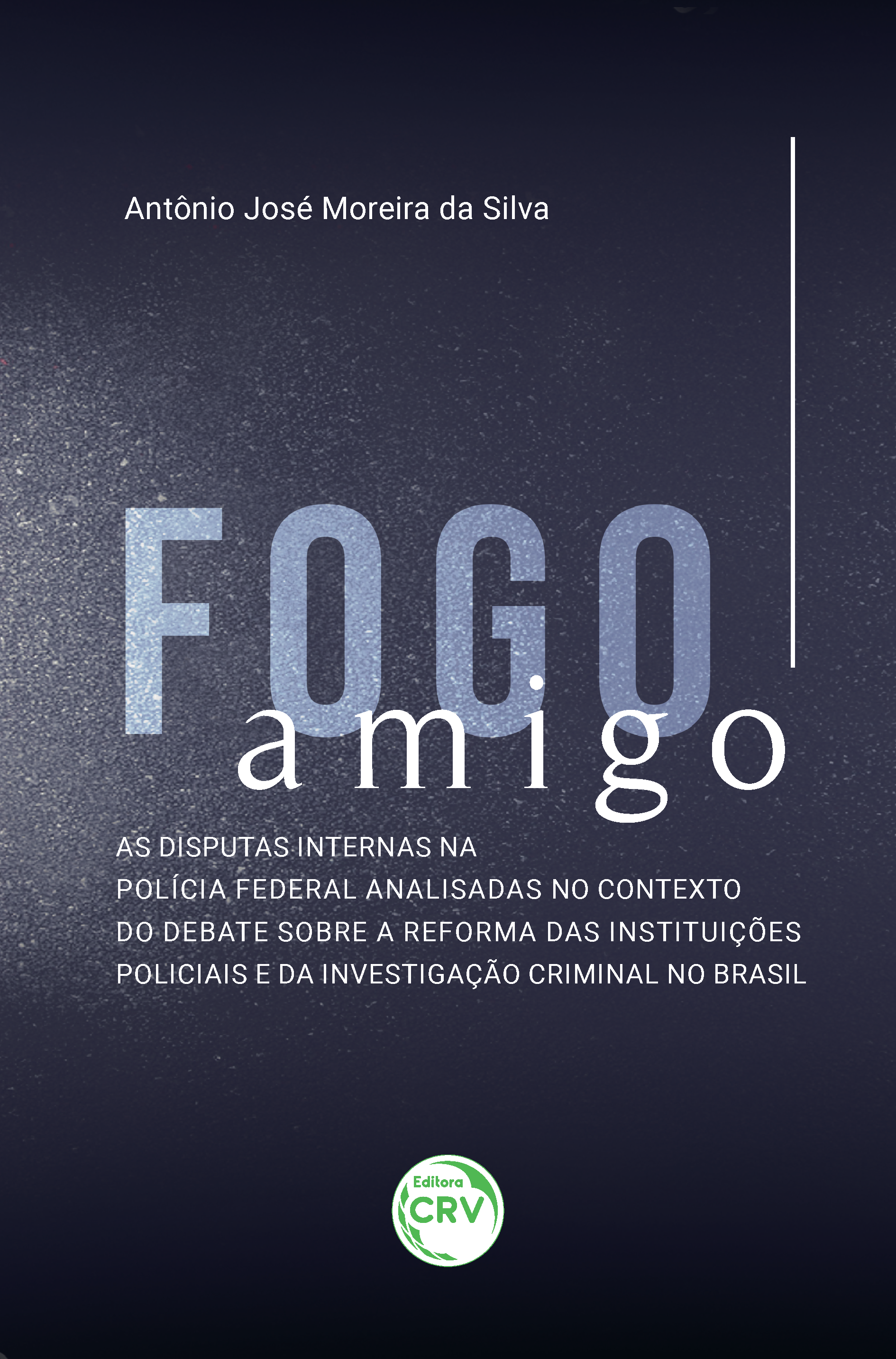 Capa do livro: FOGO AMIGO:<br> as disputas internas na Polícia Federal analisadas no contexto do debate sobre a reforma das instituições policiais e da investigação criminal no Brasil