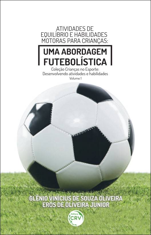 Capa do livro: ATIVIDADES DE EQUILÍBRIO E HABILIDADES MOTORAS PARA CRIANÇAS: <br>uma abordagem futebolística <br> <br> Coleção Crianças no Esporte: desenvolvendo atividades e habilidades - Volume 1