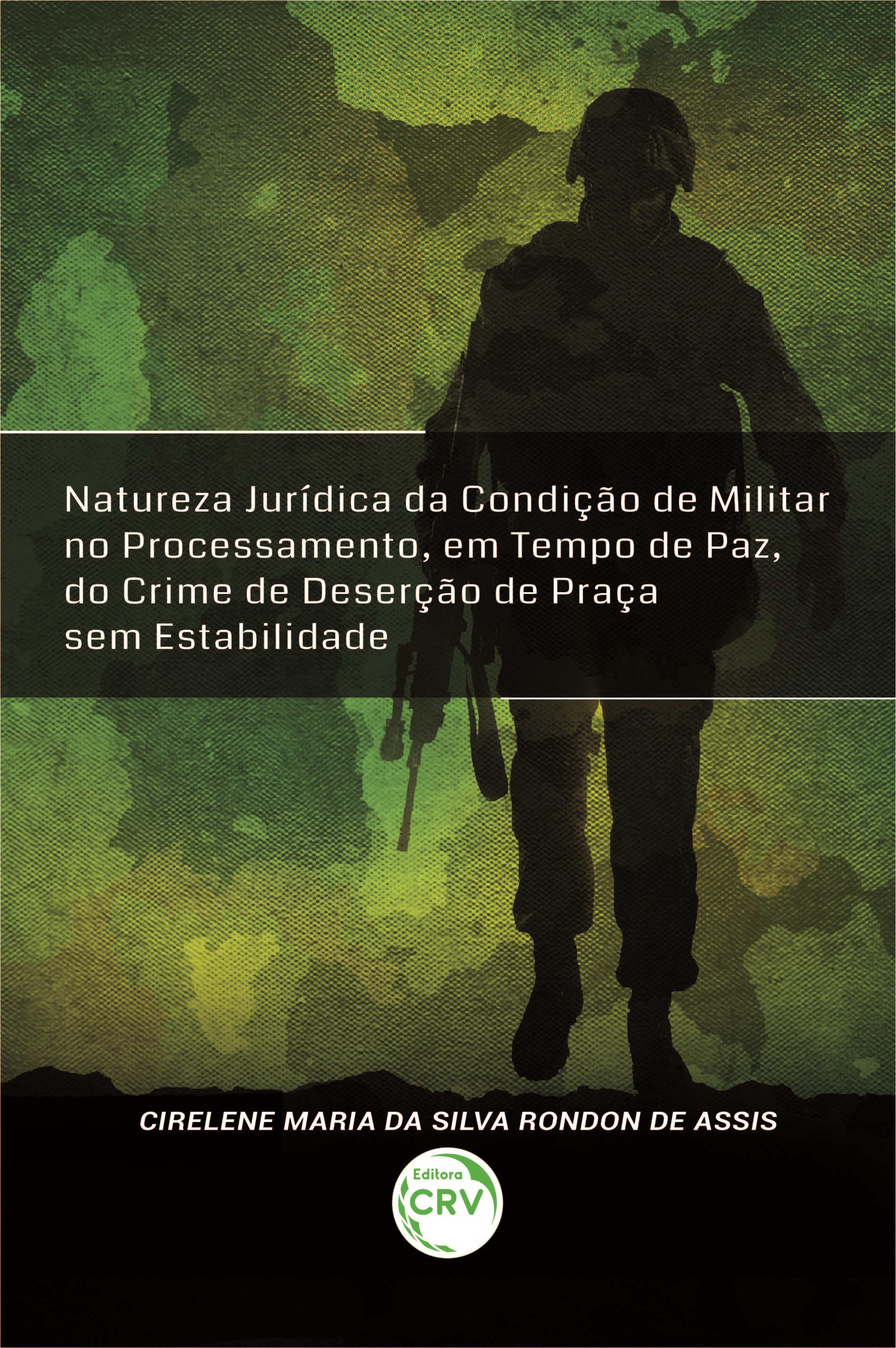 Capa do livro: NATUREZA JURÍDICA DA CONDIÇÃO DE MILITAR NO PROCESSAMENTO, EM TEMPO DE PAZ, DO CRIME DE DESERÇÃO DE PRAÇA SEM ESTABILIDADE