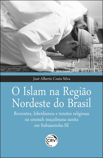 Capa do livro: O ISLAM NA REGIÃO NORDESTE DO BRASIL<br>reversões, hibridismos e tensões religiosas na ummah muçulmana sunita em Itabaianinha-SE