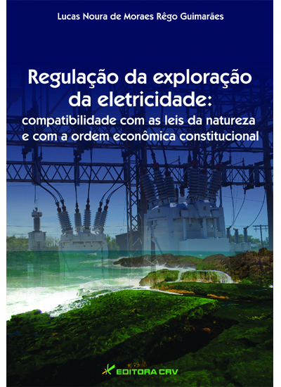 Capa do livro: REGULAÇÃO DA EXPLORAÇÃO DA ELETRICIDADE:<br>compatibilidade com as leis da natureza e com a ordem econômica constitucional