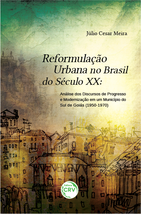 Capa do livro: REFORMULAÇÃO URBANA NO BRASIL DO SÉCULO XX: <br>análise dos discursos de progresso e modernização em um município do Sul de Goiás (1950-1970)