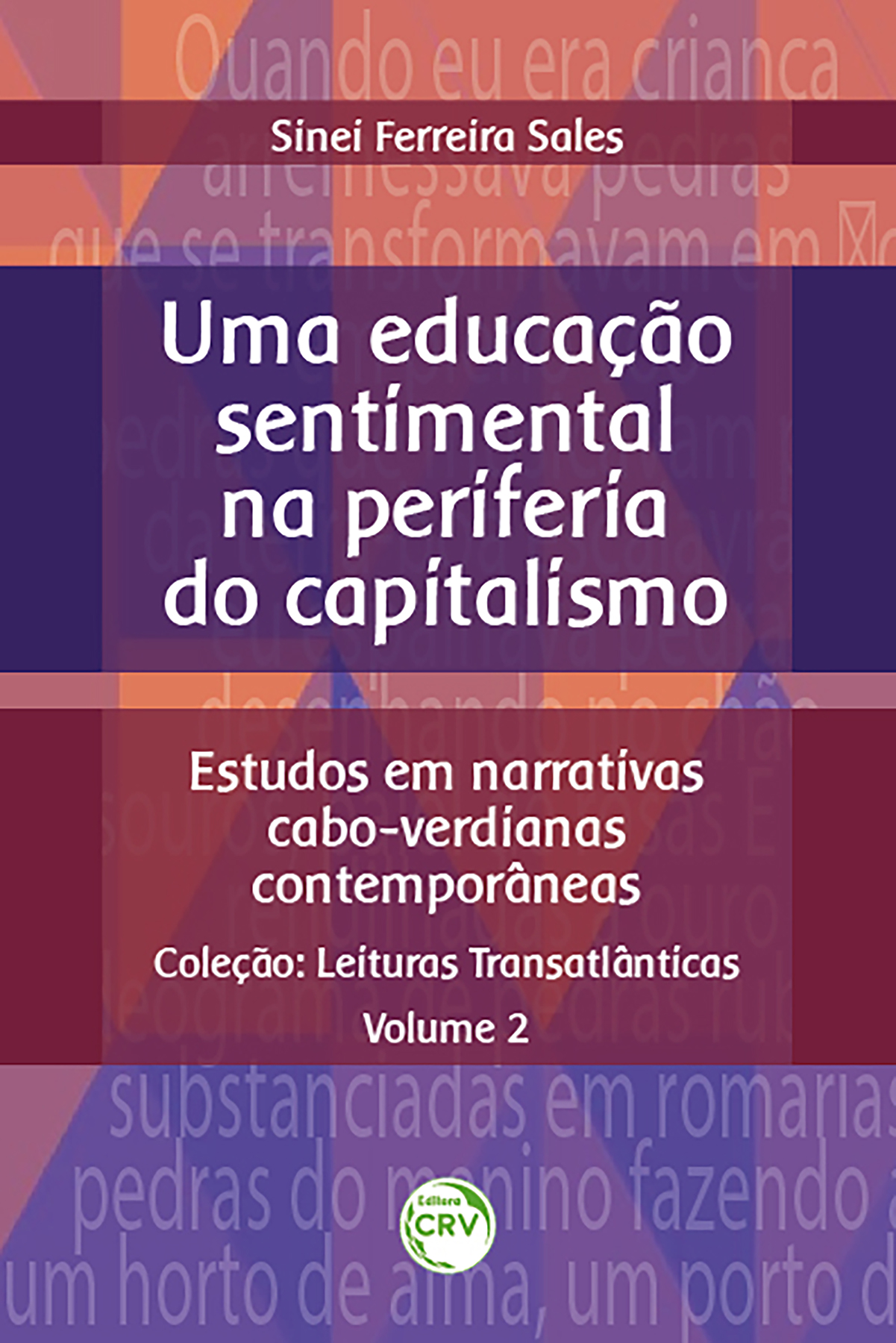 Capa do livro: UMA EDUCAÇÃO SENTIMENTAL NA PERIFERIA DO CAPITALISMO<br>estudos em narrativas cabo-verdianas contemporâneas<br> Coleção: Leituras Transatlânticas<br> Volume 2