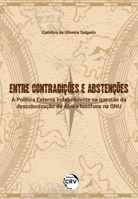 Capa do livro: ENTRE CONTRADIÇÕES E ABSTENÇÕES:<br> a Política Externa Independente na questão da descolonização da África lusófona na ONU