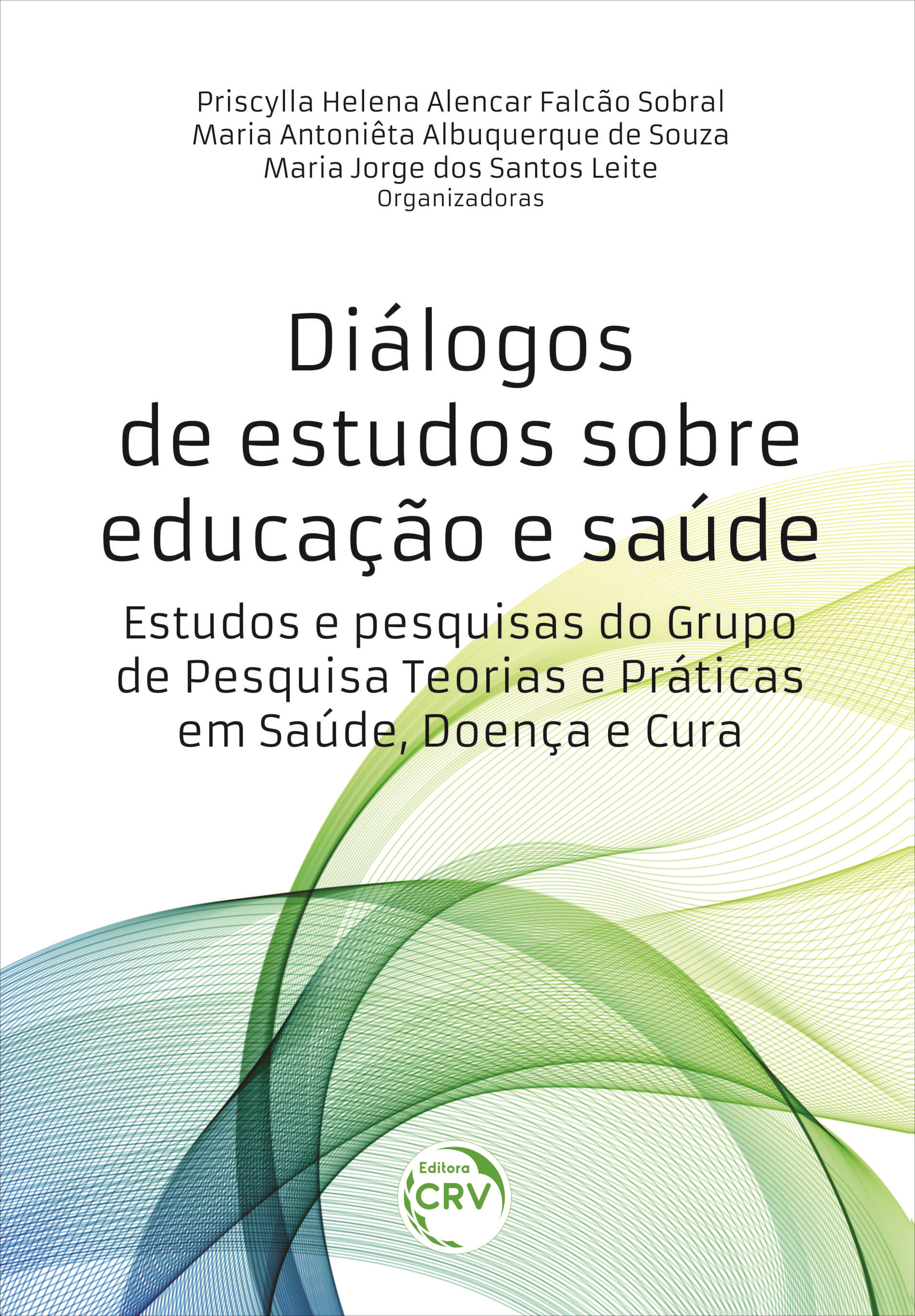 Capa do livro: DIÁLOGOS DE ESTUDOS SOBRE EDUCAÇÃO E SAÚDE:<br> Estudos e pesquisas do Grupo de Pesquisa Teorias e Práticas em Saúde, Doença e Cura