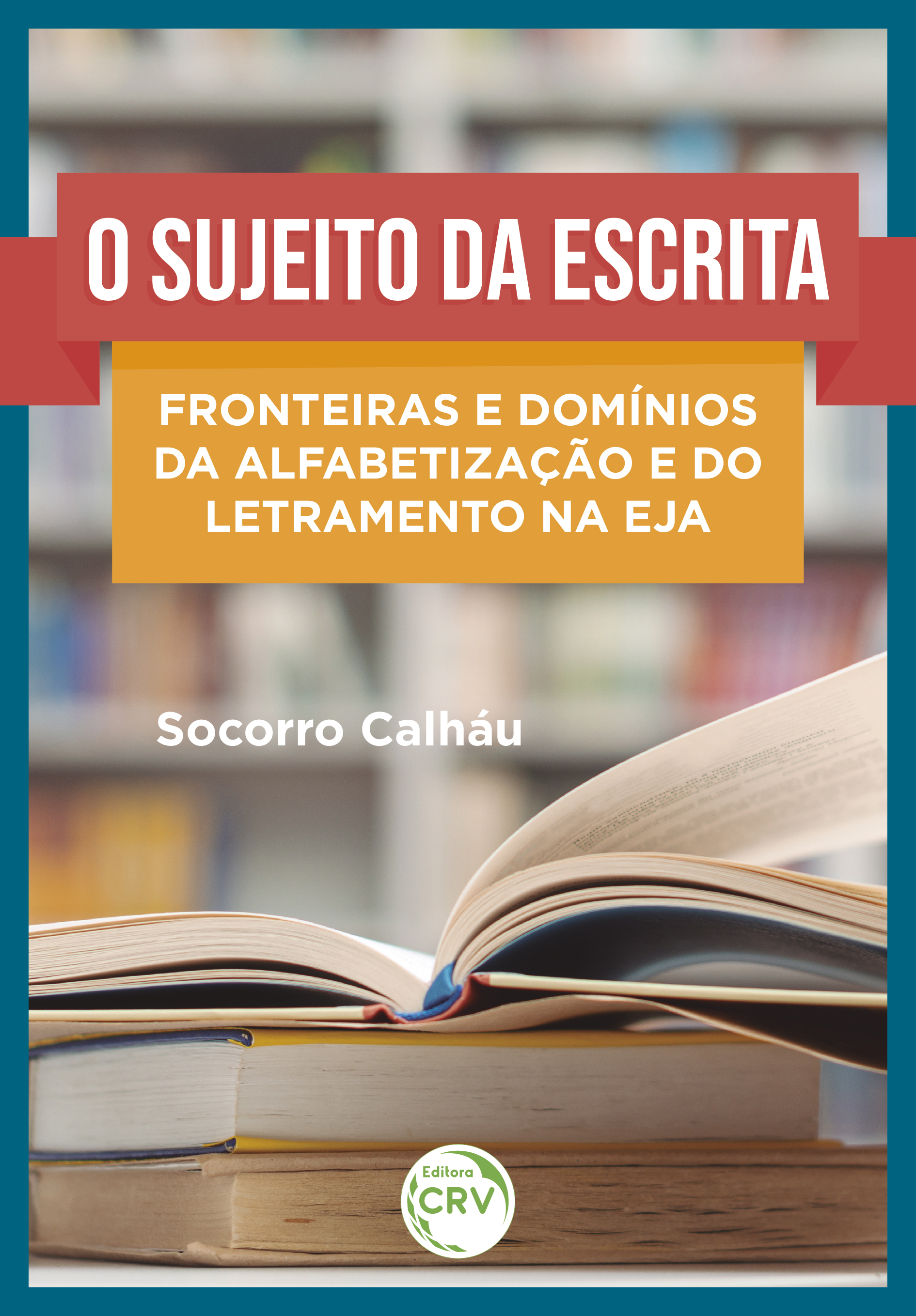 Capa do livro: O SUJEITO DA ESCRITA: <br>fronteiras e domínios da Alfabetização e do Letramento na EJA