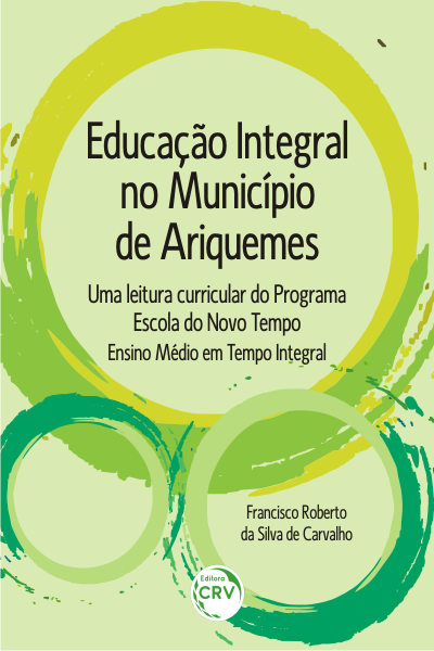 Capa do livro: EDUCAÇÃO INTEGRAL NO MUNICÍPIO DE ARIQUEMES: <BR>uma leitura curricular do Programa Escola do Novo Tempo – Ensino Médio em Tempo Integral